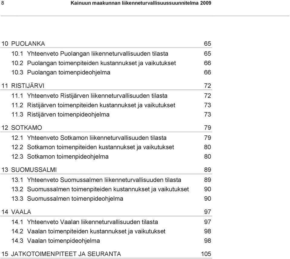 3 Ristijärven toimenpideohjelma 73 12 SOTKAMO 79 12.1 Yhteenveto Sotkamon liikenneturvallisuuden tilasta 79 12.2 Sotkamon toimenpiteiden kustannukset ja vaikutukset 80 12.