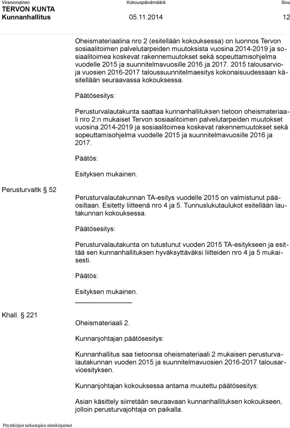 sopeuttamisohjelma vuodelle 2015 ja suunnitelmavuosille 2016 ja 2017. 2015 talousarvioja vuosien 2016-2017 taloussuunnitelmaesitys kokonaisuudessaan käsitellään seuraavassa kokouksessa.