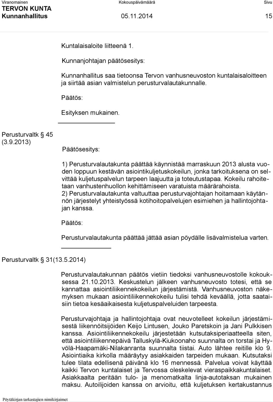 2013) Päätösesitys: 1) Perusturvalautakunta päättää käynnistää marraskuun 2013 alusta vuoden loppuun kestävän asiointikuljetuskokeilun, jonka tarkoituksena on selvittää kuljetuspalvelun tarpeen