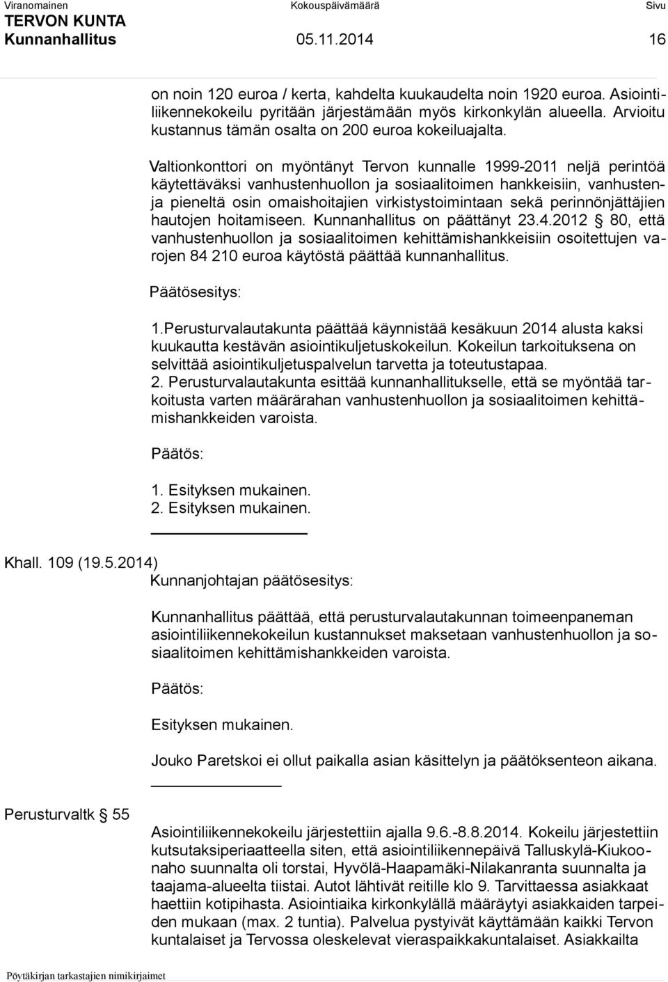 Valtionkonttori on myöntänyt Tervon kunnalle 1999-2011 neljä perintöä käytettäväksi vanhustenhuollon ja sosiaalitoimen hankkeisiin, vanhustenja pieneltä osin omaishoitajien virkistystoimintaan sekä