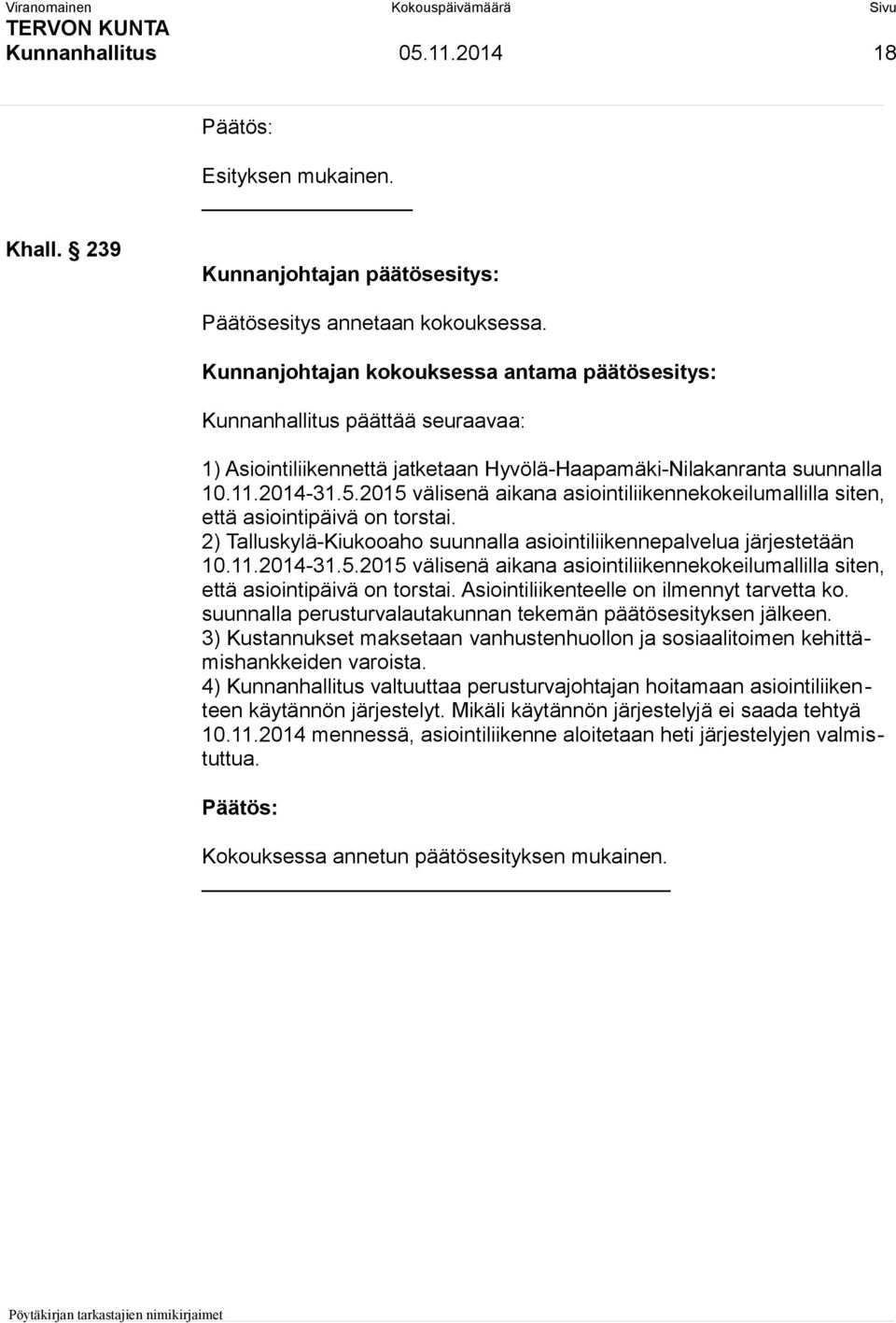 2015 välisenä aikana asiointiliikennekokeilumallilla siten, että asiointipäivä on torstai. 2) Talluskylä-Kiukooaho suunnalla asiointiliikennepalvelua järjestetään 10.11.2014-31.5.2015 välisenä aikana asiointiliikennekokeilumallilla siten, että asiointipäivä on torstai. Asiointiliikenteelle on ilmennyt tarvetta ko.