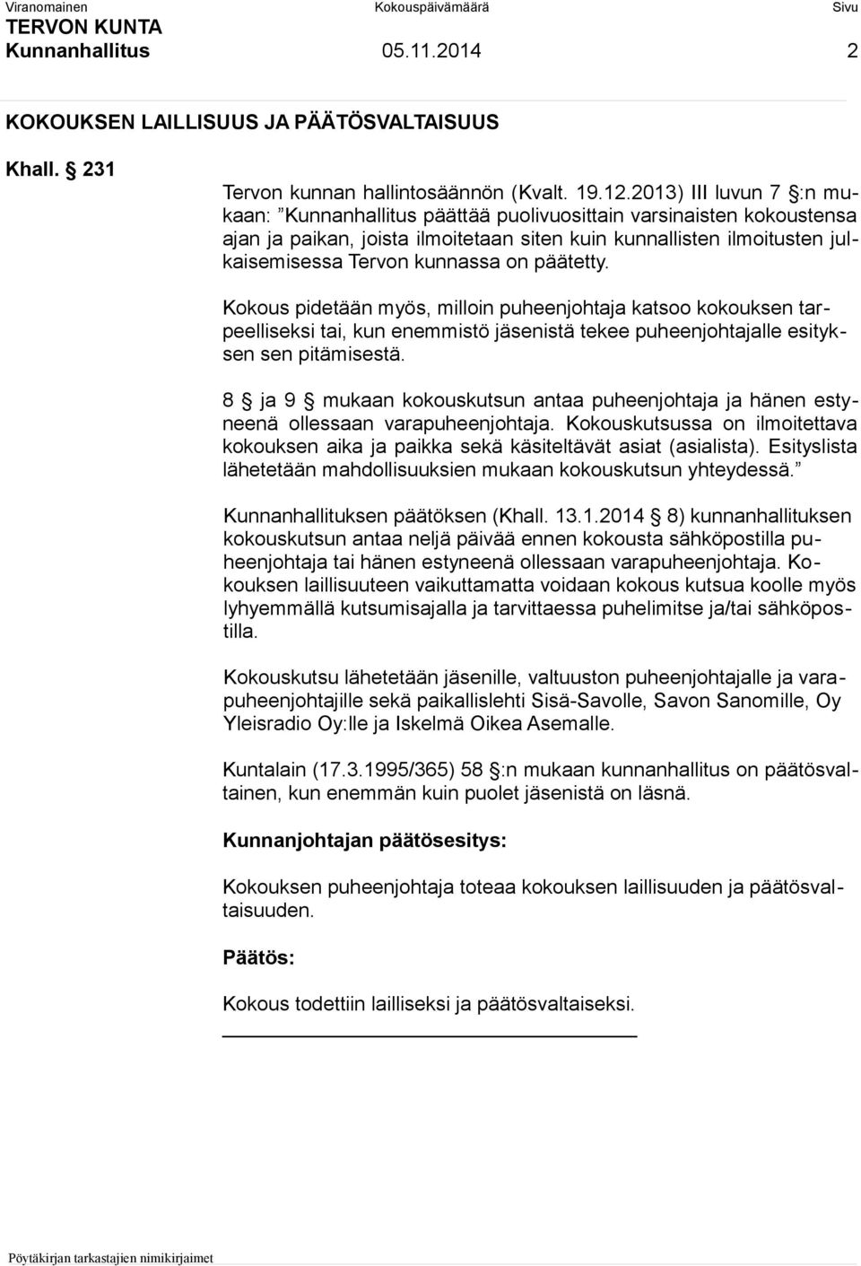 päätetty. Kokous pidetään myös, milloin puheenjohtaja katsoo kokouksen tarpeelliseksi tai, kun enemmistö jäsenistä tekee puheenjohtajalle esityksen sen pitämisestä.