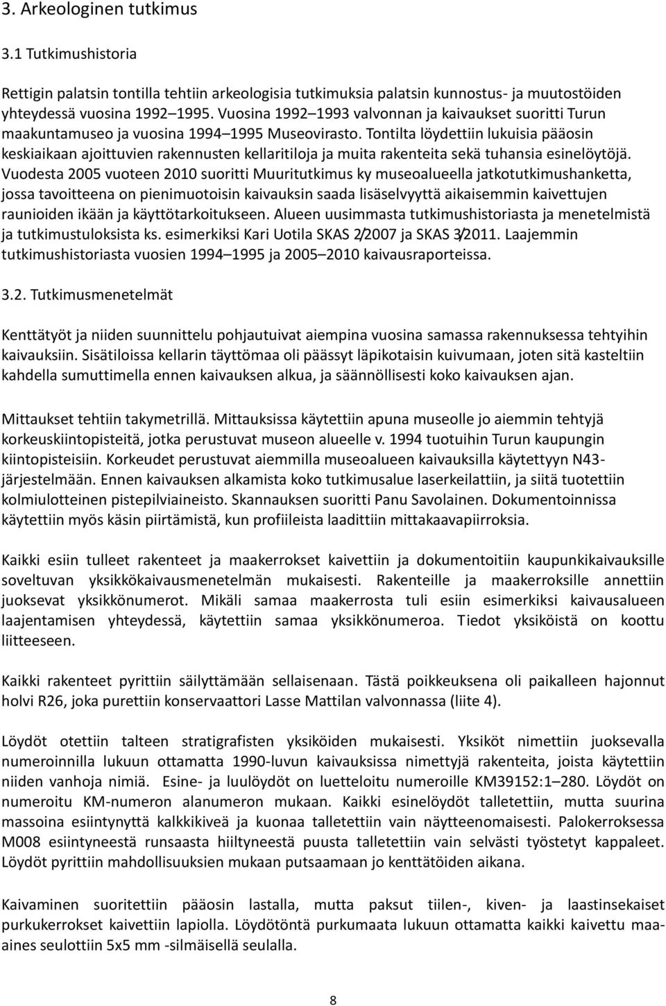 Tontilta löydettiin lukuisia pääosin keskiaikaan ajoittuvien rakennusten kellaritiloja ja muita rakenteita sekä tuhansia esinelöytöjä.