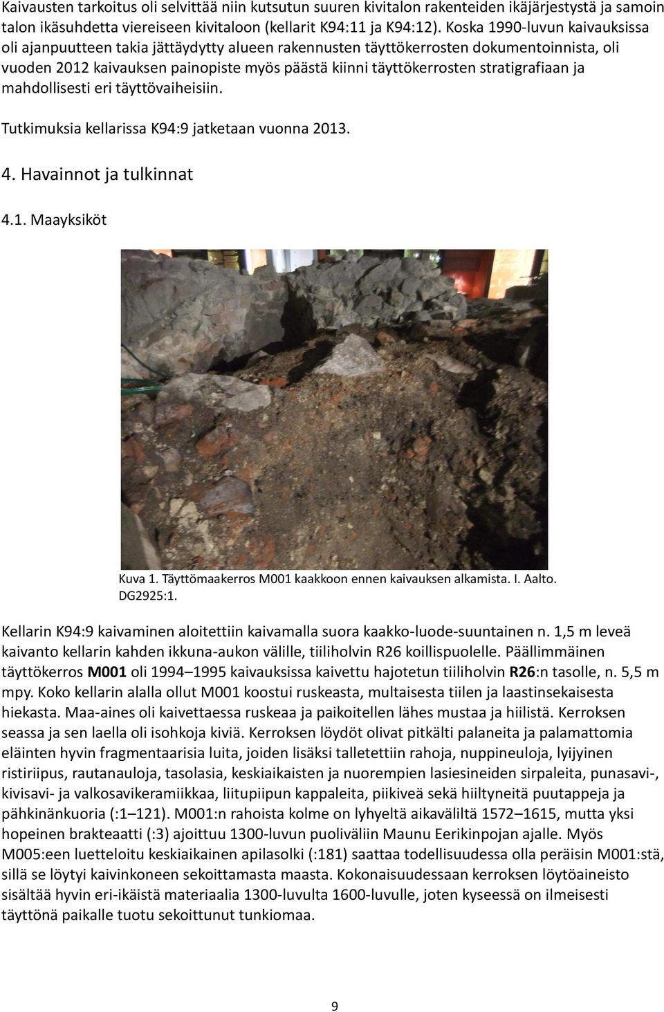 stratigrafiaan ja mahdollisesti eri täyttövaiheisiin. Tutkimuksia kellarissa K94:9 jatketaan vuonna 2013. 4. Havainnot ja tulkinnat 4.1. Maayksiköt Kuva 1.