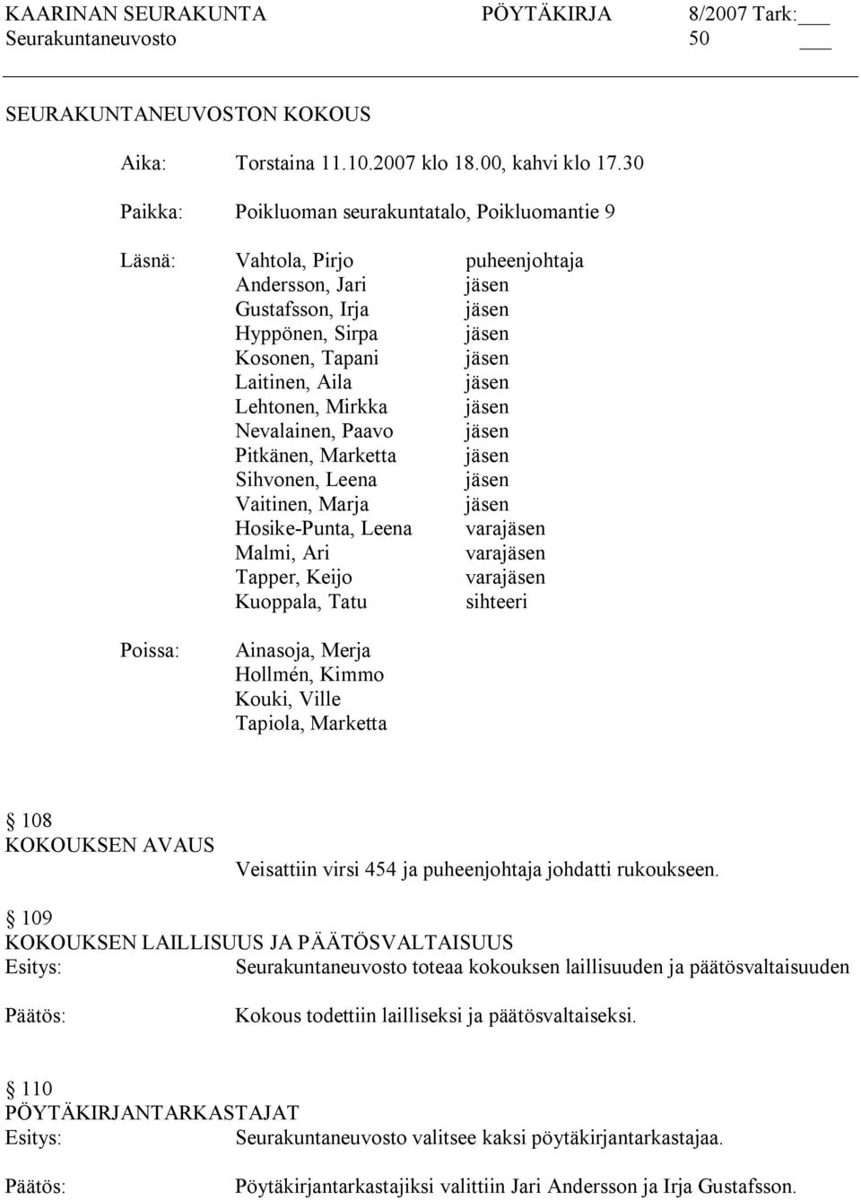 Lehtonen, Mirkka jäsen Nevalainen, Paavo jäsen Pitkänen, Marketta jäsen Sihvonen, Leena jäsen Vaitinen, Marja jäsen Hosike Punta, Leena varajäsen Malmi, Ari varajäsen Tapper, Keijo varajäsen