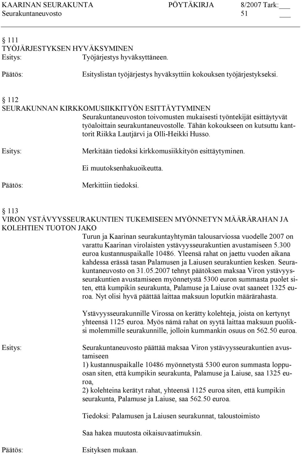 Tähän kokoukseen on kutsuttu kanttorit Riikka Lautjärvi ja Olli Heikki Husso. Merkitään tiedoksi kirkkomusiikkityön esittäytyminen. Ei muutoksenhakuoikeutta. Merkittiin tiedoksi.