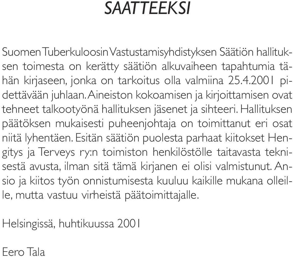 Hallituksen päätöksen mukaisesti puheenjohtaja on toimittanut eri osat niitä lyhentäen.