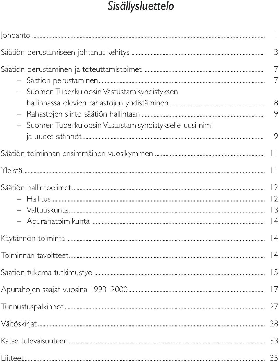 .. 9 Suomen Tuberkuloosin Vastustamisyhdistykselle uusi nimi ja uudet säännöt... 9 Säätiön toiminnan ensimmäinen vuosikymmen... 11 Yleistä... 11 Säätiön hallintoelimet... 12 Hallitus.