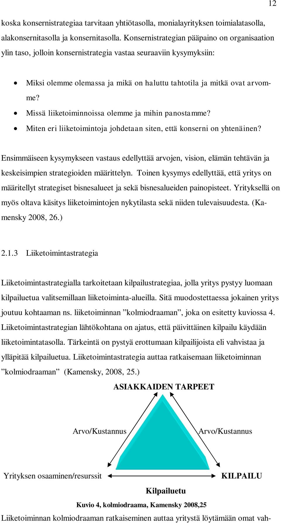 Missä liiketoiminnoissa olemme ja mihin panostamme? Miten eri liiketoimintoja johdetaan siten, että konserni on yhtenäinen?