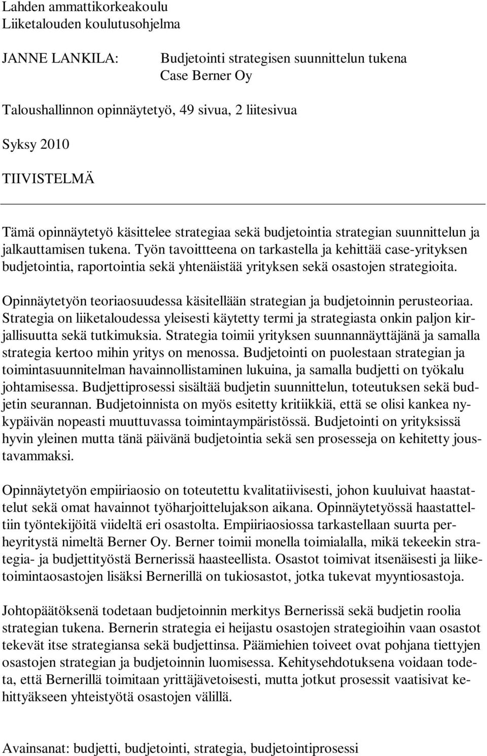 Työn tavoittteena on tarkastella ja kehittää case-yrityksen budjetointia, raportointia sekä yhtenäistää yrityksen sekä osastojen strategioita.