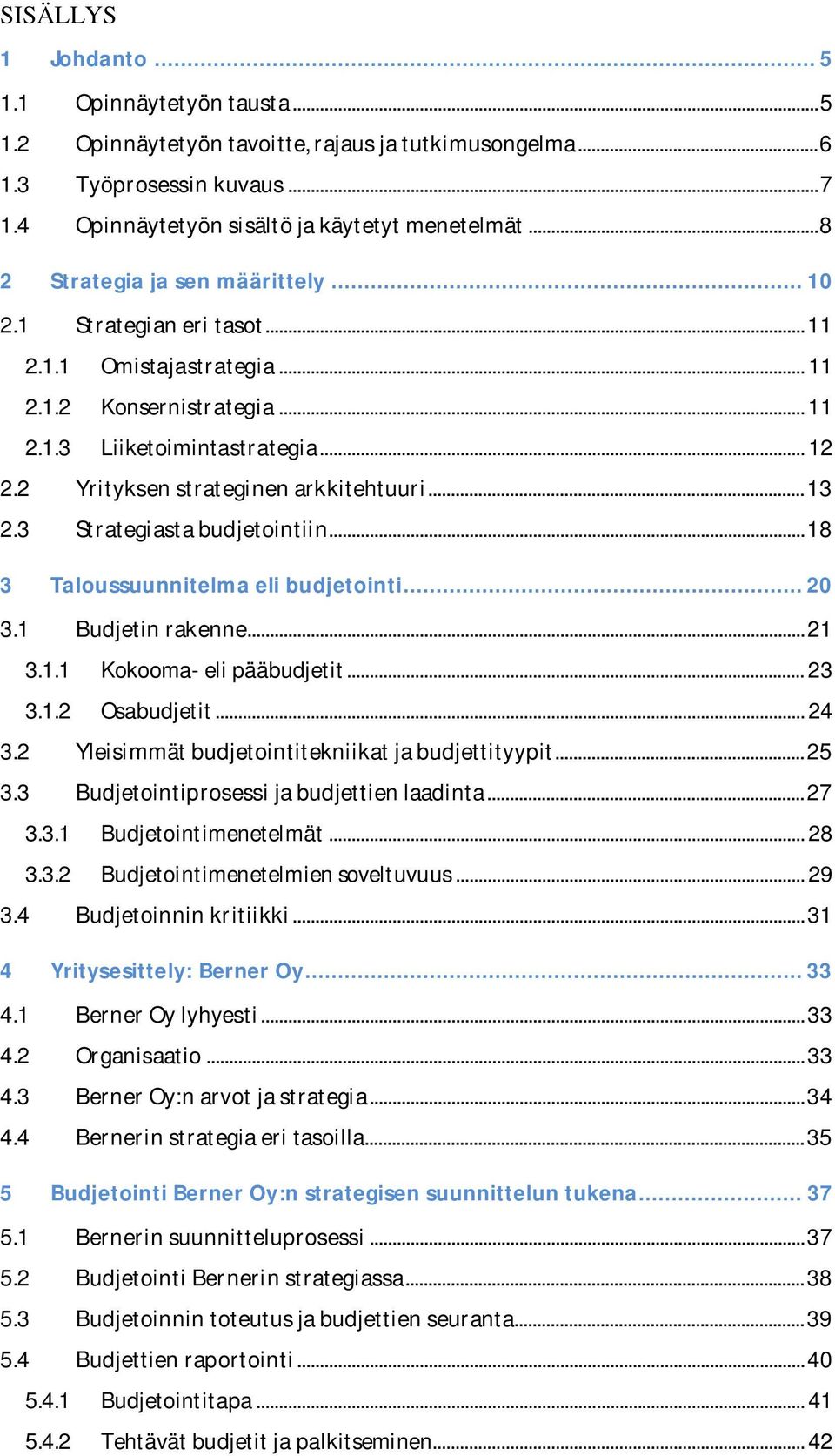 2 Yrityksen strateginen arkkitehtuuri... 13 2.3 Strategiasta budjetointiin... 18 3 Taloussuunnitelma eli budjetointi... 20 3.1 Budjetin rakenne... 21 3.1.1 Kokooma- eli pääbudjetit... 23 3.1.2 Osabudjetit.