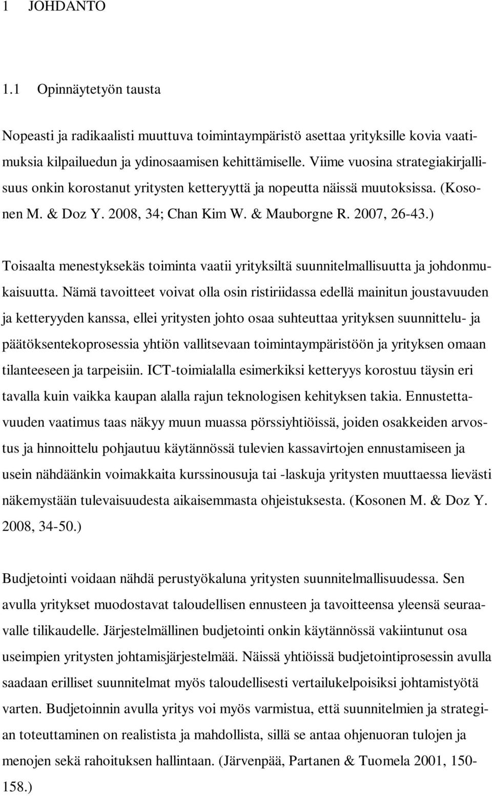 ) Toisaalta menestyksekäs toiminta vaatii yrityksiltä suunnitelmallisuutta ja johdonmukaisuutta.