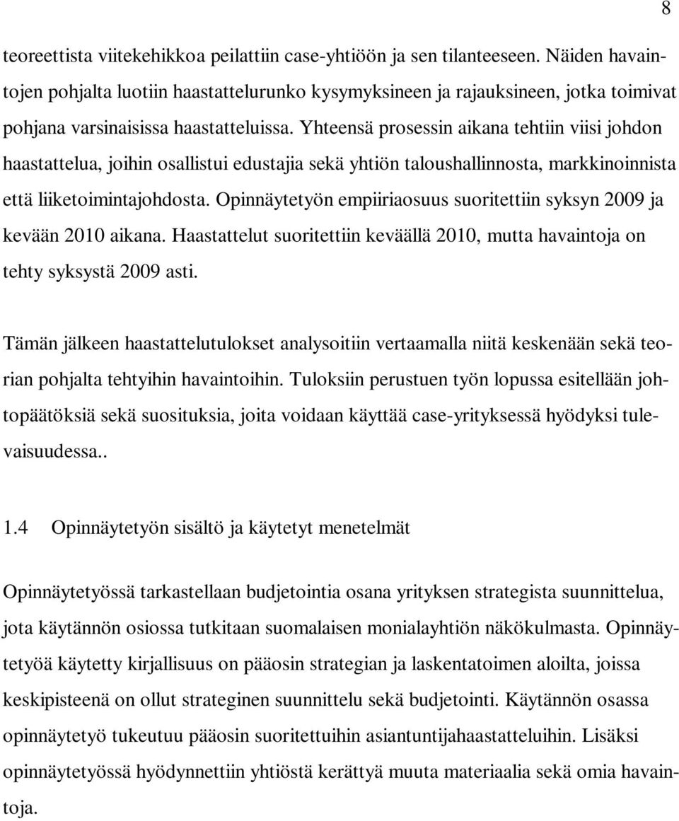 Yhteensä prosessin aikana tehtiin viisi johdon haastattelua, joihin osallistui edustajia sekä yhtiön taloushallinnosta, markkinoinnista että liiketoimintajohdosta.