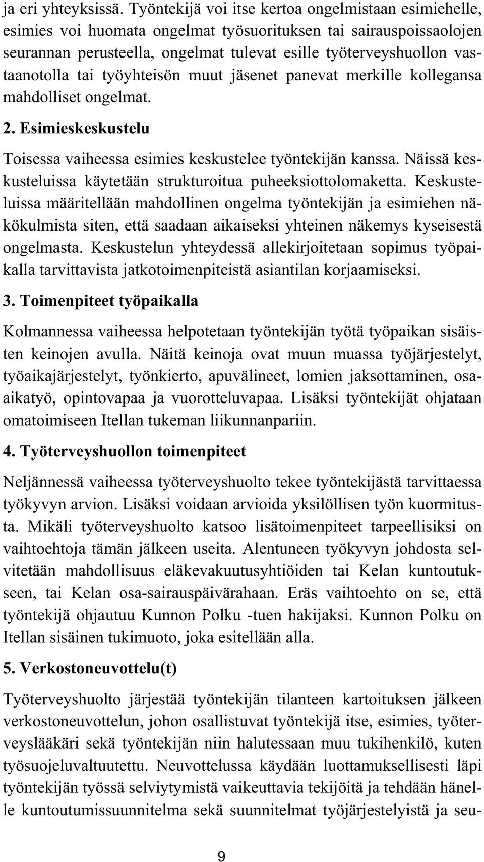 tai työyhteisön muut jäsenet panevat merkille kollegansa mahdolliset ongelmat. 2. Esimieskeskustelu Toisessa vaiheessa esimies keskustelee työntekijän kanssa.