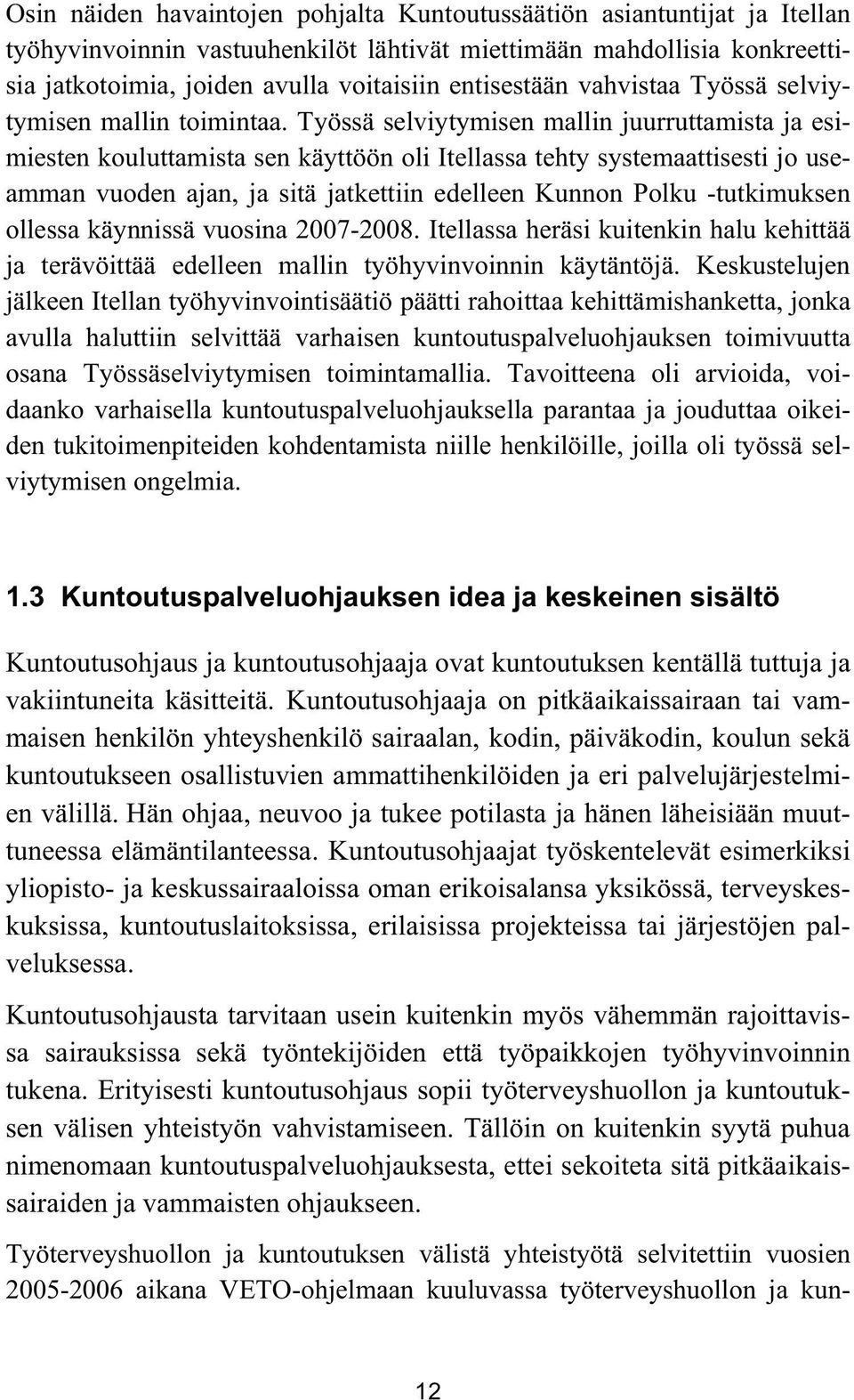 Työssä selviytymisen mallin juurruttamista ja esimiesten kouluttamista sen käyttöön oli Itellassa tehty systemaattisesti jo useamman vuoden ajan, ja sitä jatkettiin edelleen Kunnon Polku -tutkimuksen