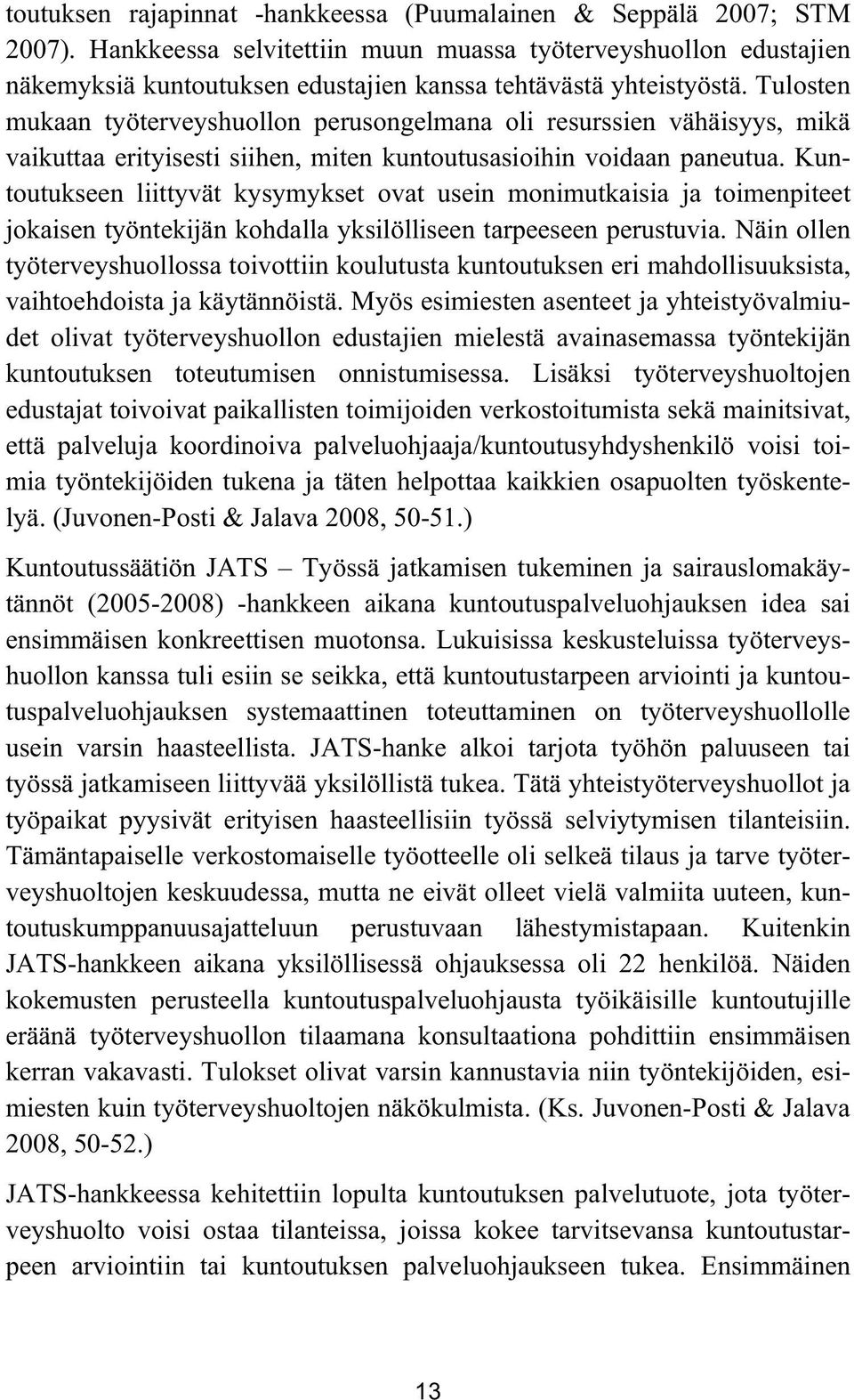 Tulosten mukaan työterveyshuollon perusongelmana oli resurssien vähäisyys, mikä vaikuttaa erityisesti siihen, miten kuntoutusasioihin voidaan paneutua.