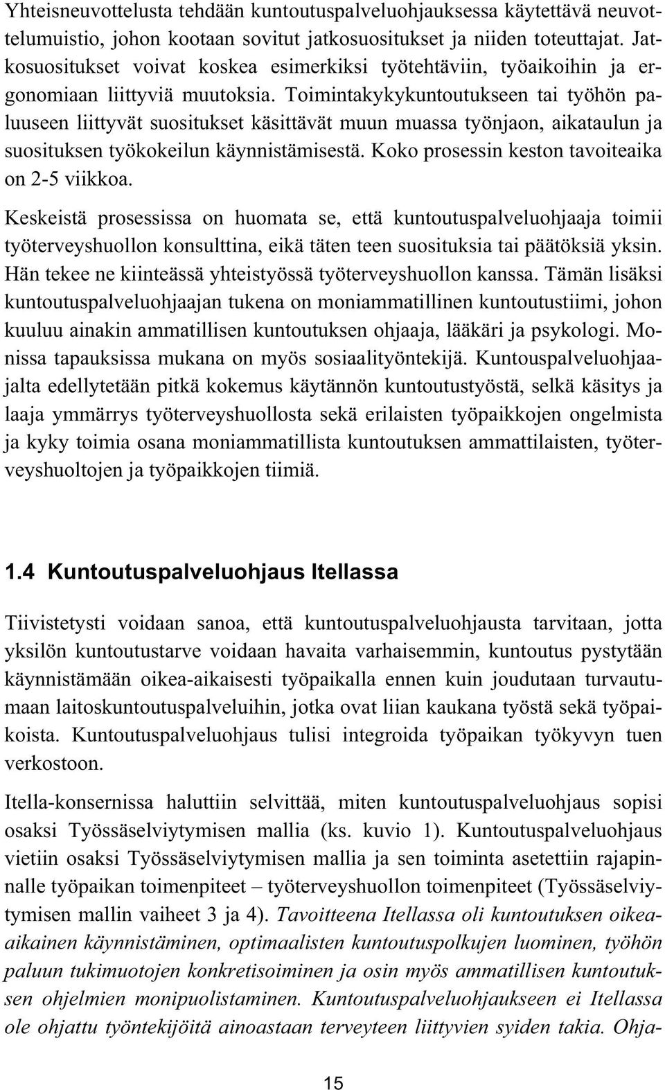 Toimintakykykuntoutukseen tai työhön paluuseen liittyvät suositukset käsittävät muun muassa työnjaon, aikataulun ja suosituksen työkokeilun käynnistämisestä.