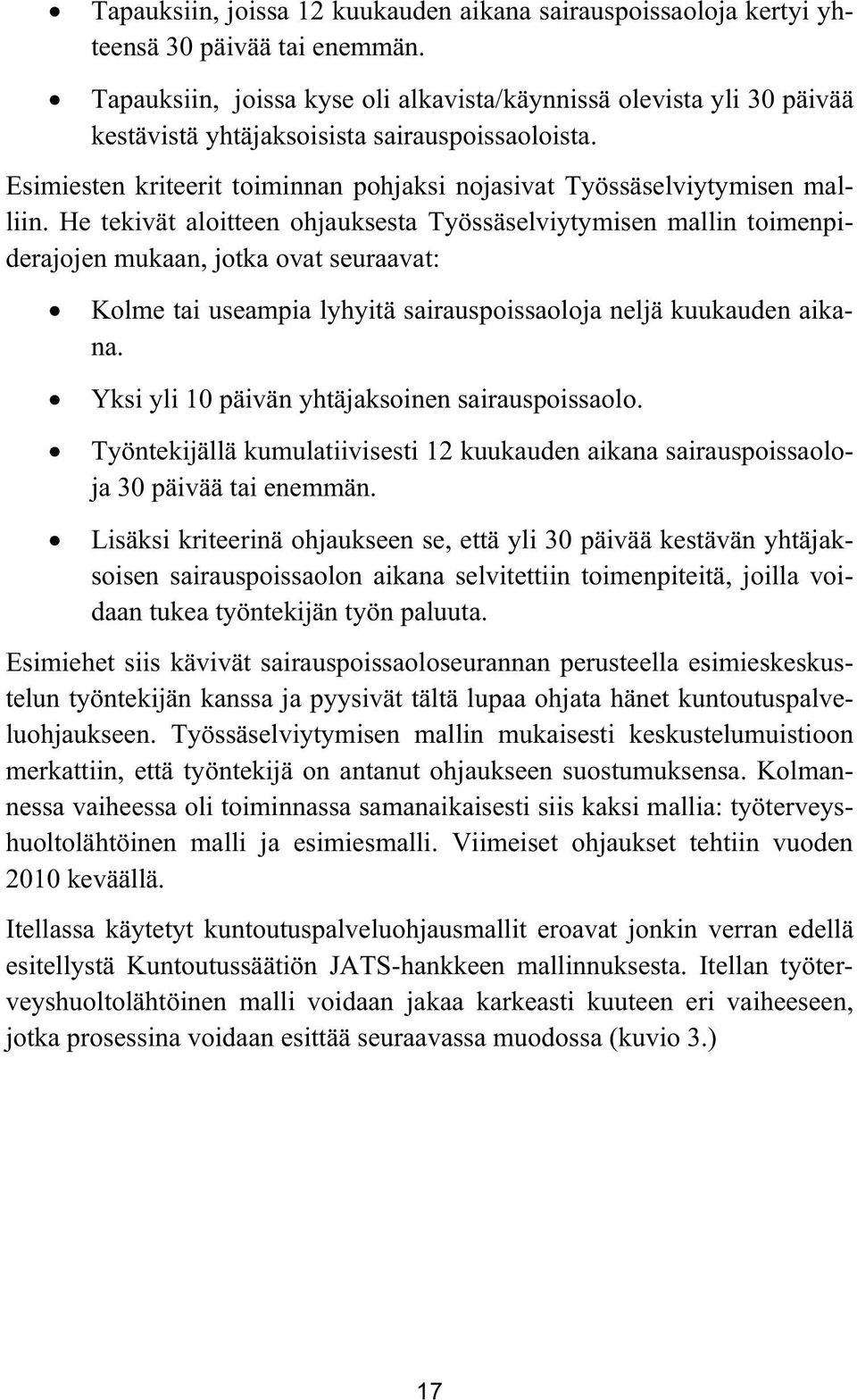 He tekivät aloitteen ohjauksesta Työssäselviytymisen mallin toimenpiderajojen mukaan, jotka ovat seuraavat: Kolme tai useampia lyhyitä sairauspoissaoloja neljä kuukauden aikana.