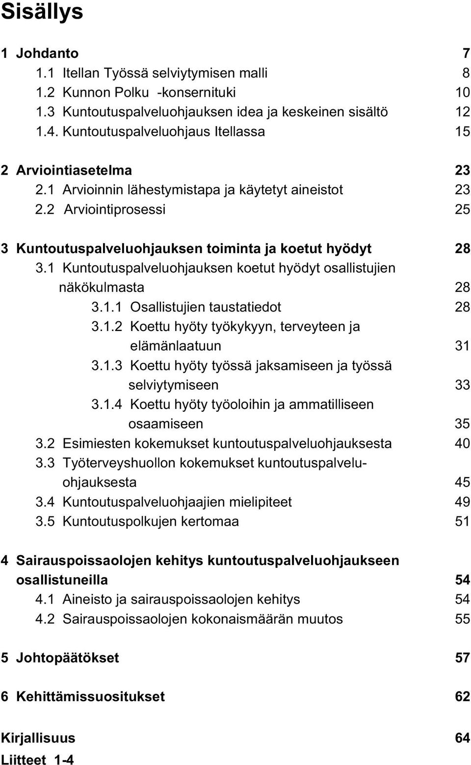 1 Kuntoutuspalveluohjauksen koetut hyödyt osallistujien näkökulmasta 28 3.1.1 Osallistujien taustatiedot 28 3.1.2 Koettu hyöty työkykyyn, terveyteen ja elämänlaatuun 31 3.1.3 Koettu hyöty työssä jaksamiseen ja työssä selviytymiseen 33 3.