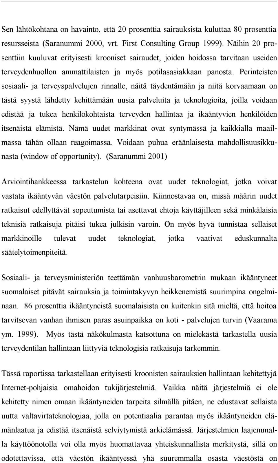 Perinteisten sosiaali- ja terveyspalvelujen rinnalle, näitä täydentämään ja niitä korvaamaan on tästä syystä lähdetty kehittämään uusia palveluita ja teknologioita, joilla voidaan edistää ja tukea