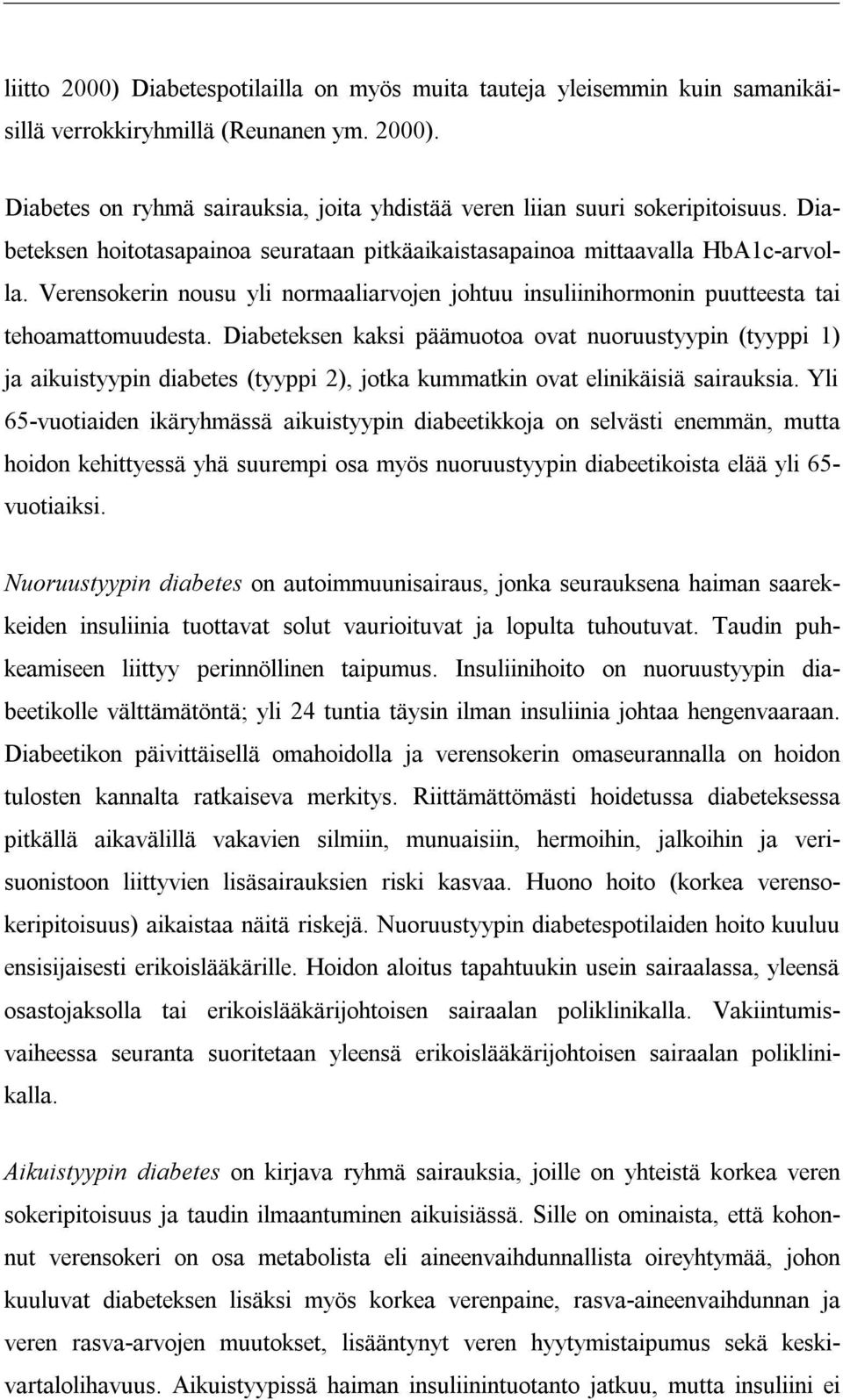 Diabeteksen kaksi päämuotoa ovat nuoruustyypin (tyyppi 1) ja aikuistyypin diabetes (tyyppi 2), jotka kummatkin ovat elinikäisiä sairauksia.