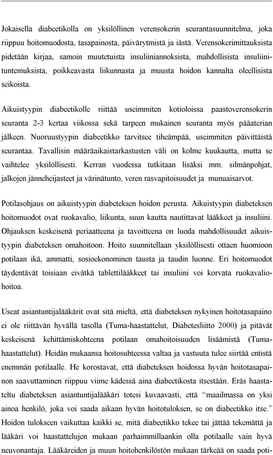 Aikuistyypin diabeetikolle riittää useimmiten kotioloissa paastoverensokerin seuranta 2-3 kertaa viikossa sekä tarpeen mukainen seuranta myös pääaterian jälkeen.