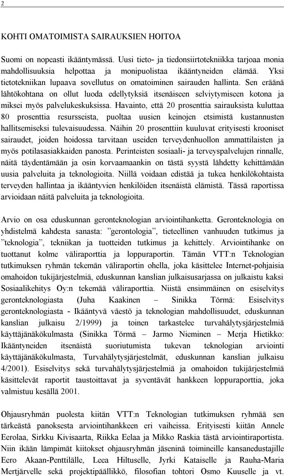 Havainto, että 20 prosenttia sairauksista kuluttaa 80 prosenttia resursseista, puoltaa uusien keinojen etsimistä kustannusten hallitsemiseksi tulevaisuudessa.