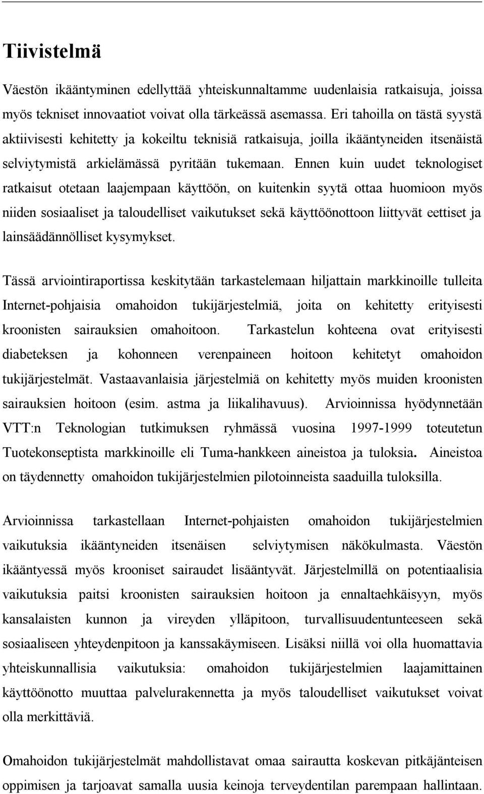 Ennen kuin uudet teknologiset ratkaisut otetaan laajempaan käyttöön, on kuitenkin syytä ottaa huomioon myös niiden sosiaaliset ja taloudelliset vaikutukset sekä käyttöönottoon liittyvät eettiset ja