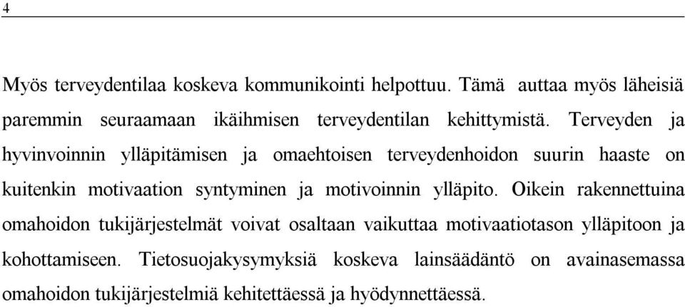 Terveyden ja hyvinvoinnin ylläpitämisen ja omaehtoisen terveydenhoidon suurin haaste on kuitenkin motivaation syntyminen ja