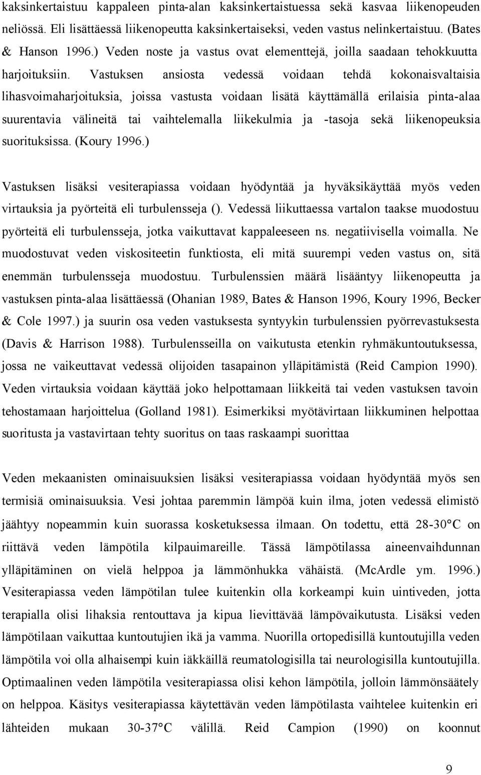 Vastuksen ansiosta vedessä voidaan tehdä kokonaisvaltaisia lihasvoimaharjoituksia, joissa vastusta voidaan lisätä käyttämällä erilaisia pinta-alaa suurentavia välineitä tai vaihtelemalla liikekulmia