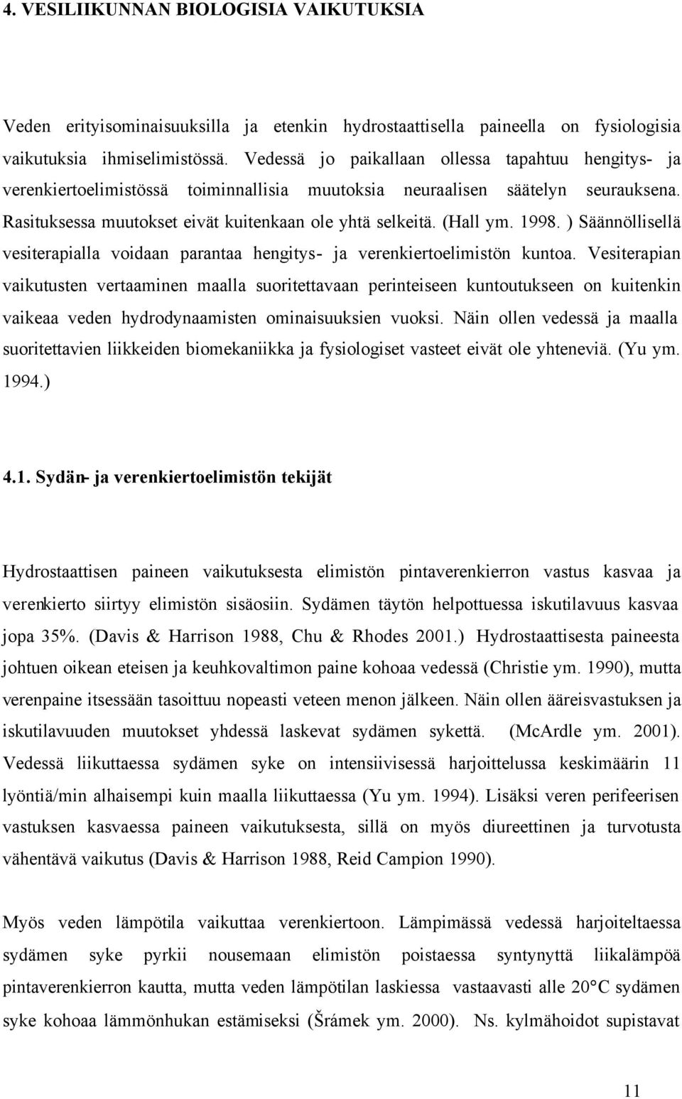 (Hall ym. 1998. ) Säännöllisellä vesiterapialla voidaan parantaa hengitys- ja verenkiertoelimistön kuntoa.