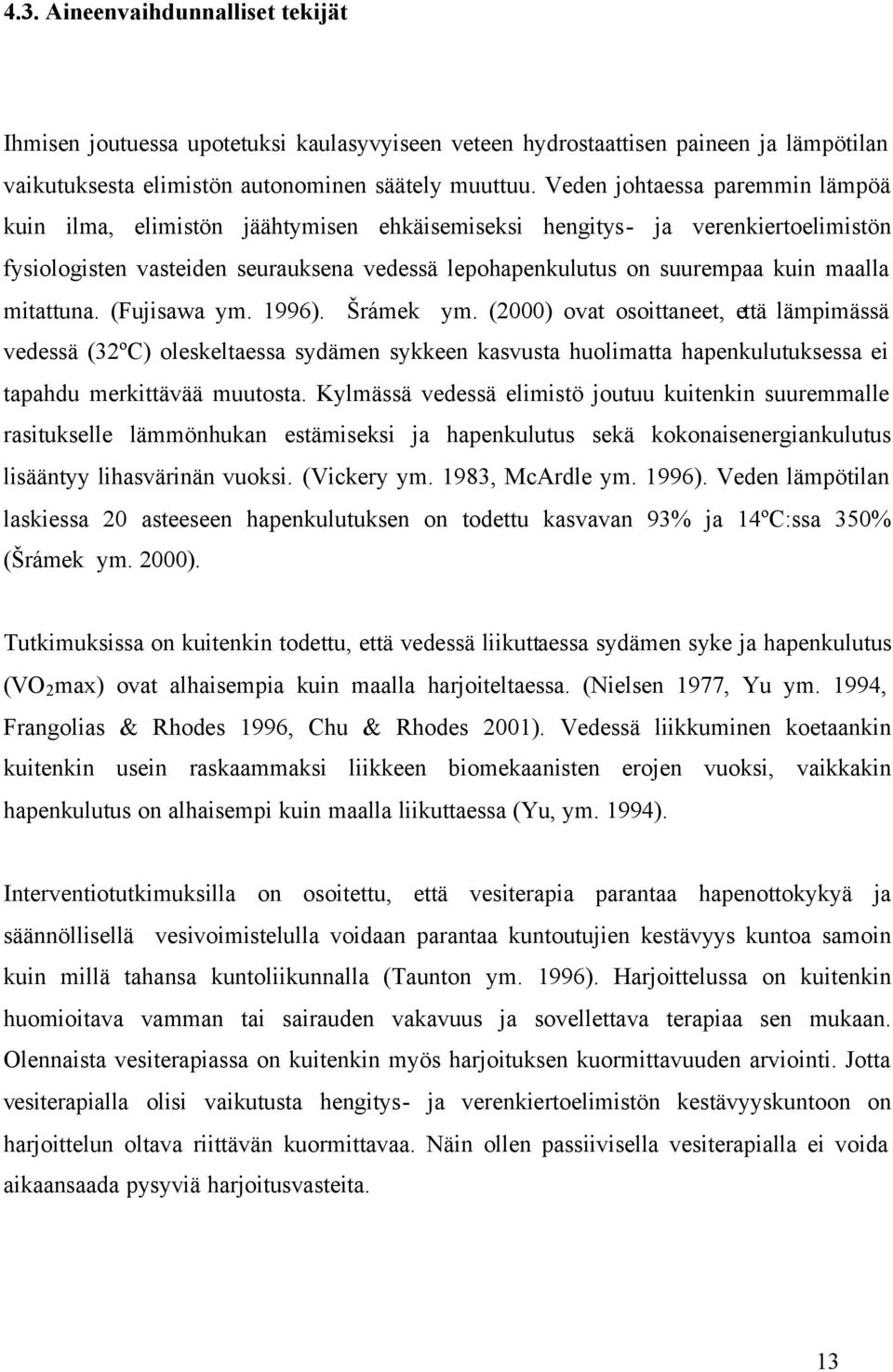 mitattuna. (Fujisawa ym. 1996). Šrámek ym. (2000) ovat osoittaneet, että lämpimässä vedessä (32ºC) oleskeltaessa sydämen sykkeen kasvusta huolimatta hapenkulutuksessa ei tapahdu merkittävää muutosta.