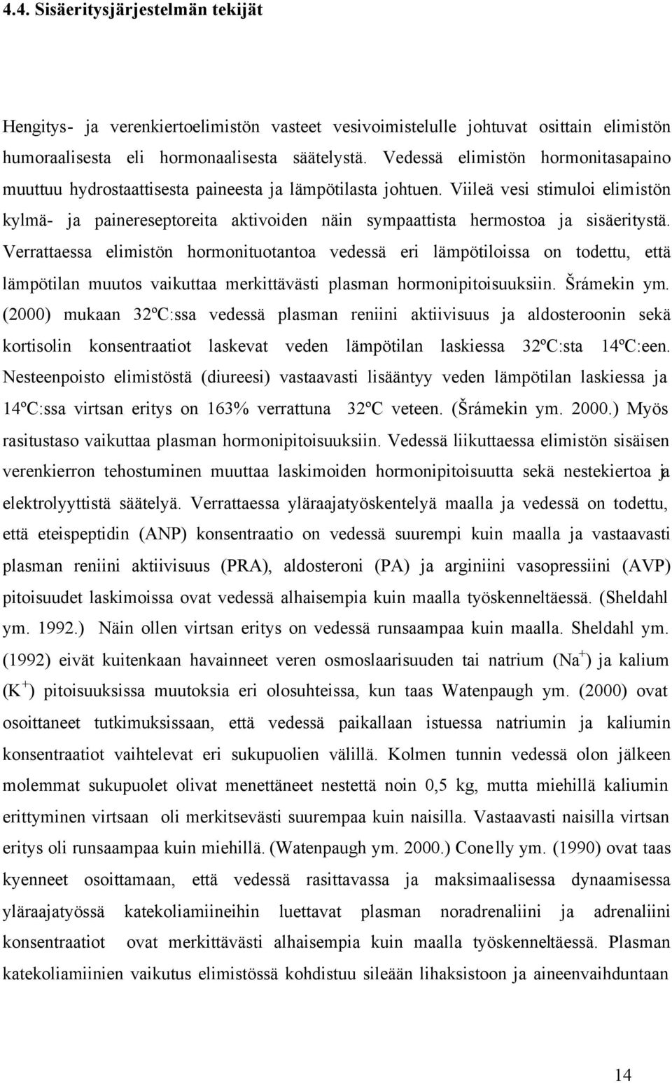 Viileä vesi stimuloi elimistön kylmä- ja painereseptoreita aktivoiden näin sympaattista hermostoa ja sisäeritystä.