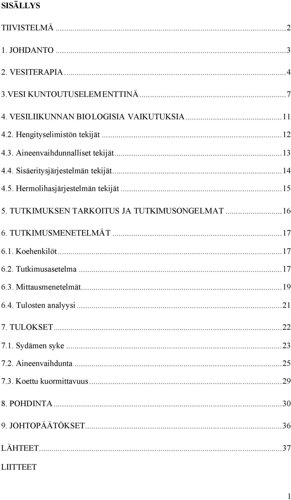 TUTKIMUKSEN TARKOITUS JA TUTKIMUSONGELMAT...16 6. TUTKIMUSMENETELMÄT...17 6.1. Koehenkilöt...17 6.2. Tutkimusasetelma...17 6.3. Mittausmenetelmät...19 6.4.