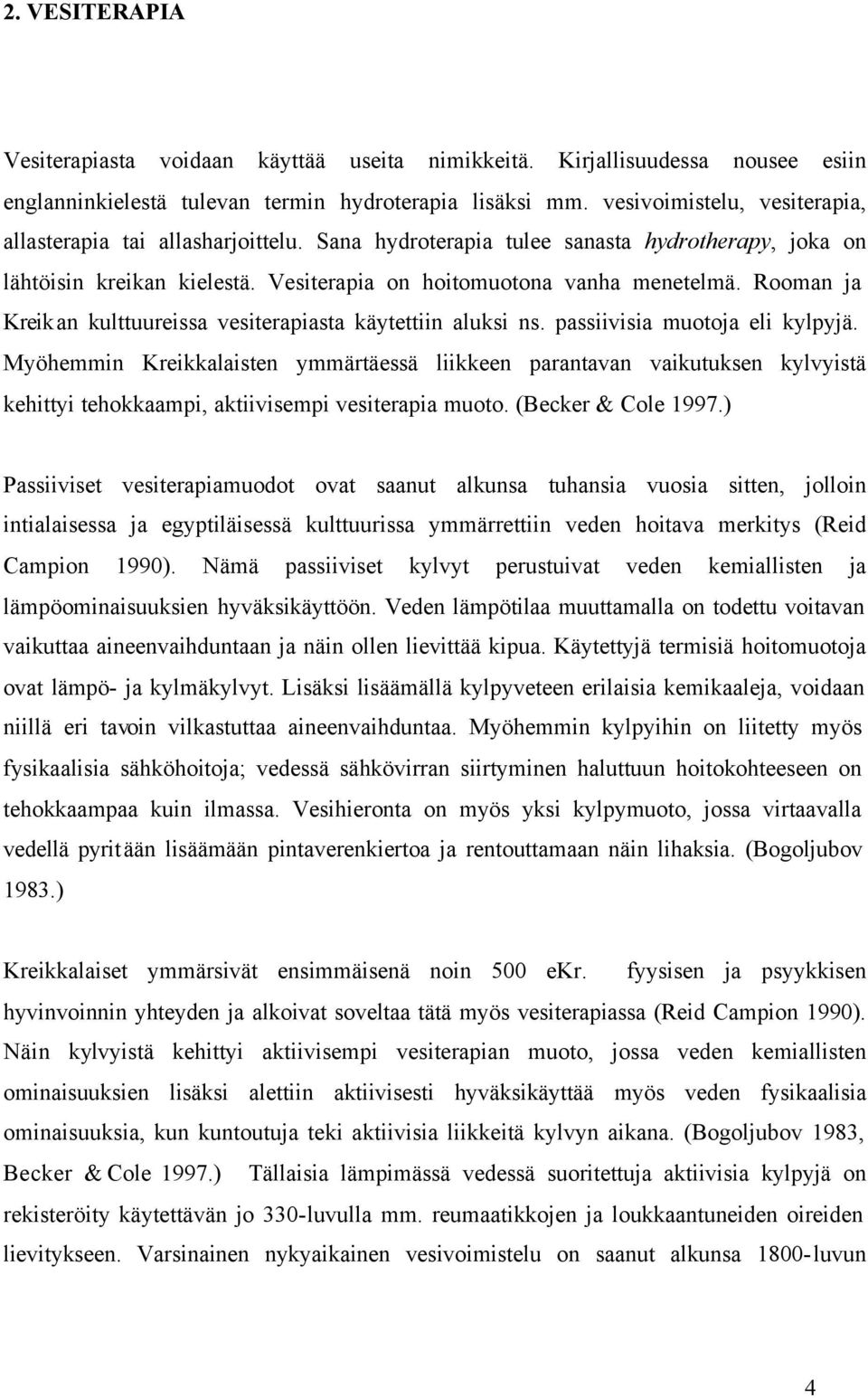 Rooman ja Kreikan kulttuureissa vesiterapiasta käytettiin aluksi ns. passiivisia muotoja eli kylpyjä.