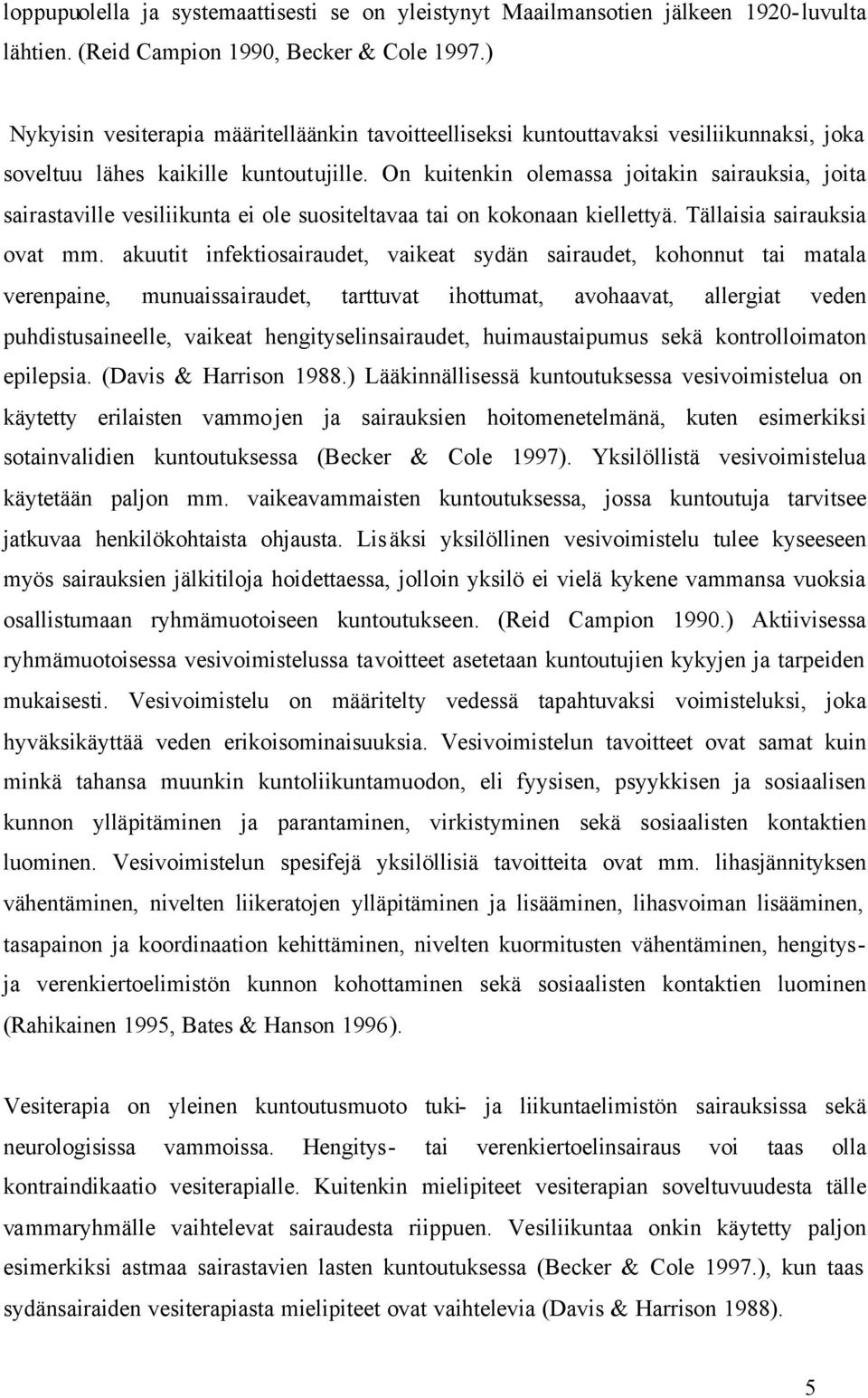 On kuitenkin olemassa joitakin sairauksia, joita sairastaville vesiliikunta ei ole suositeltavaa tai on kokonaan kiellettyä. Tällaisia sairauksia ovat mm.