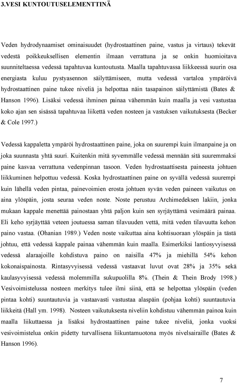 Maalla tapahtuvassa liikkeessä suurin osa energiasta kuluu pystyasennon säilyttämiseen, mutta vedessä vartaloa ympäröivä hydrostaattinen paine tukee niveliä ja helpottaa näin tasapainon säilyttämistä