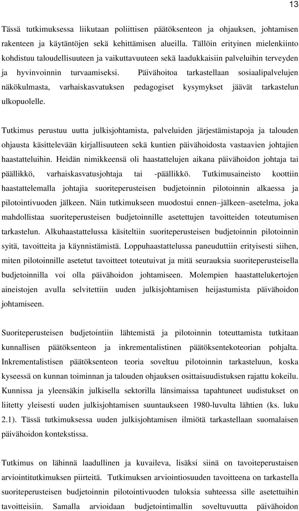 Päivähoitoa tarkastellaan sosiaalipalvelujen näkökulmasta, varhaiskasvatuksen pedagogiset kysymykset jäävät tarkastelun ulkopuolelle.