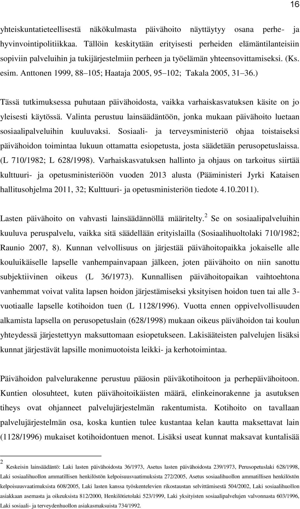 Anttonen 1999, 88 105; Haataja 2005, 95 102; Takala 2005, 31 36.) Tässä tutkimuksessa puhutaan päivähoidosta, vaikka varhaiskasvatuksen käsite on jo yleisesti käytössä.