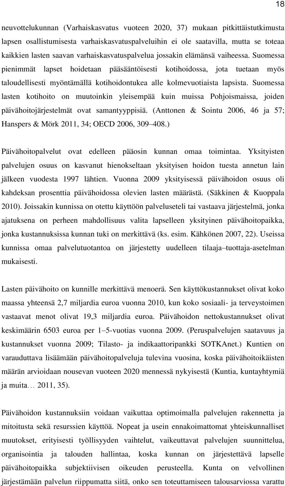 Suomessa pienimmät lapset hoidetaan pääsääntöisesti kotihoidossa, jota tuetaan myös taloudellisesti myöntämällä kotihoidontukea alle kolmevuotiaista lapsista.