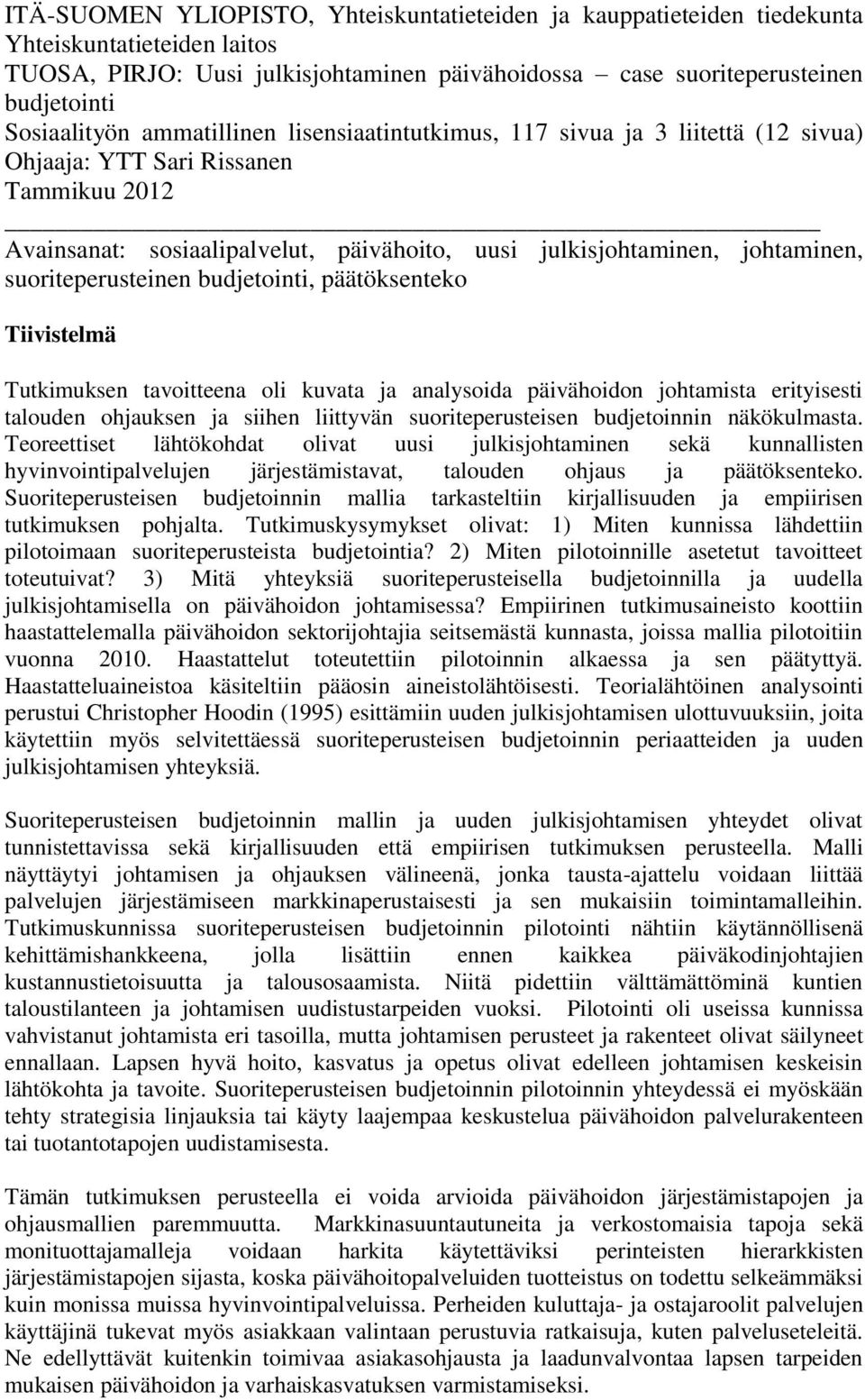 suoriteperusteinen budjetointi, päätöksenteko Tiivistelmä Tutkimuksen tavoitteena oli kuvata ja analysoida päivähoidon johtamista erityisesti talouden ohjauksen ja siihen liittyvän suoriteperusteisen