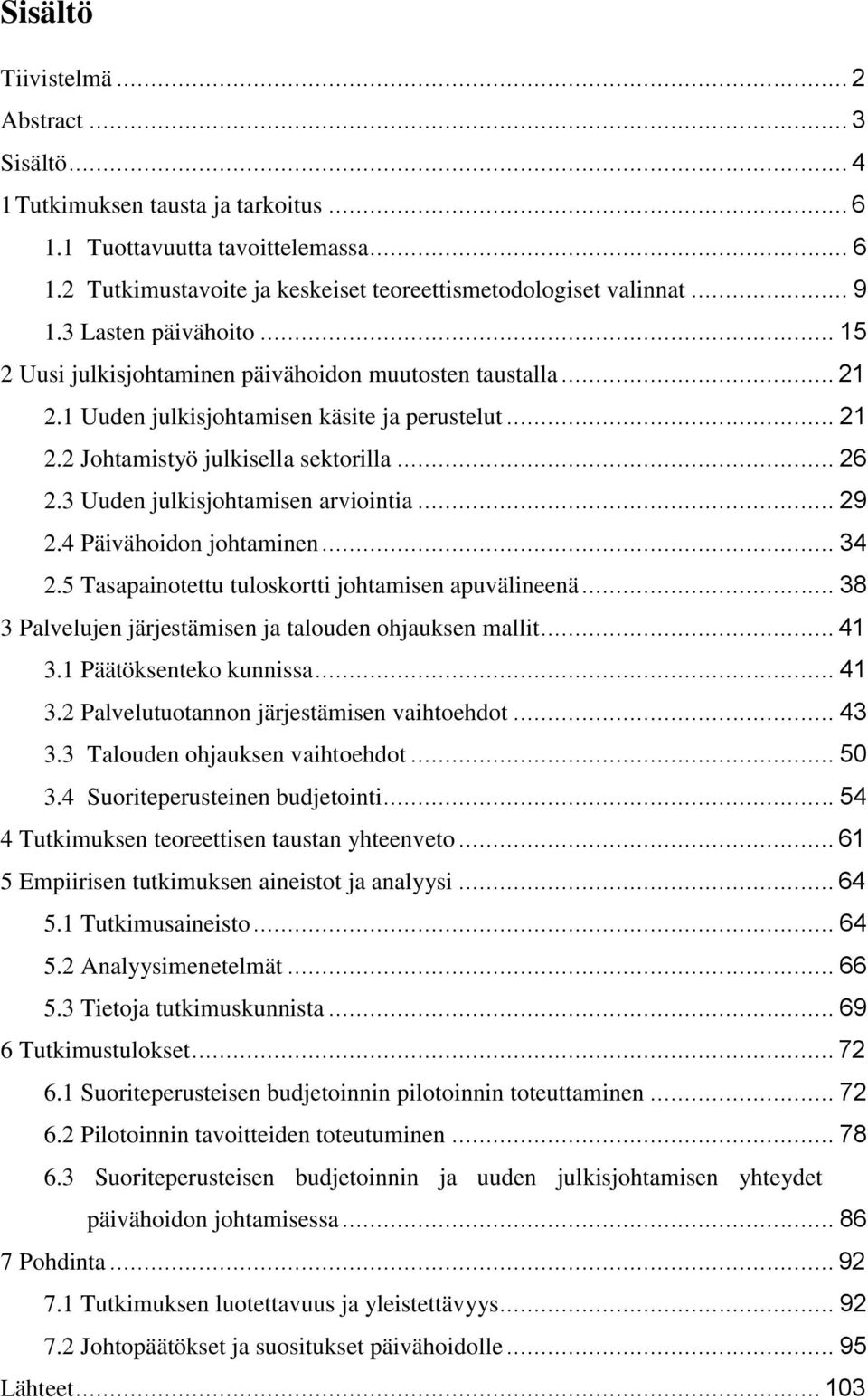 3 Uuden julkisjohtamisen arviointia... 29 2.4 Päivähoidon johtaminen... 34 2.5 Tasapainotettu tuloskortti johtamisen apuvälineenä... 38 3 Palvelujen järjestämisen ja talouden ohjauksen mallit... 41 3.