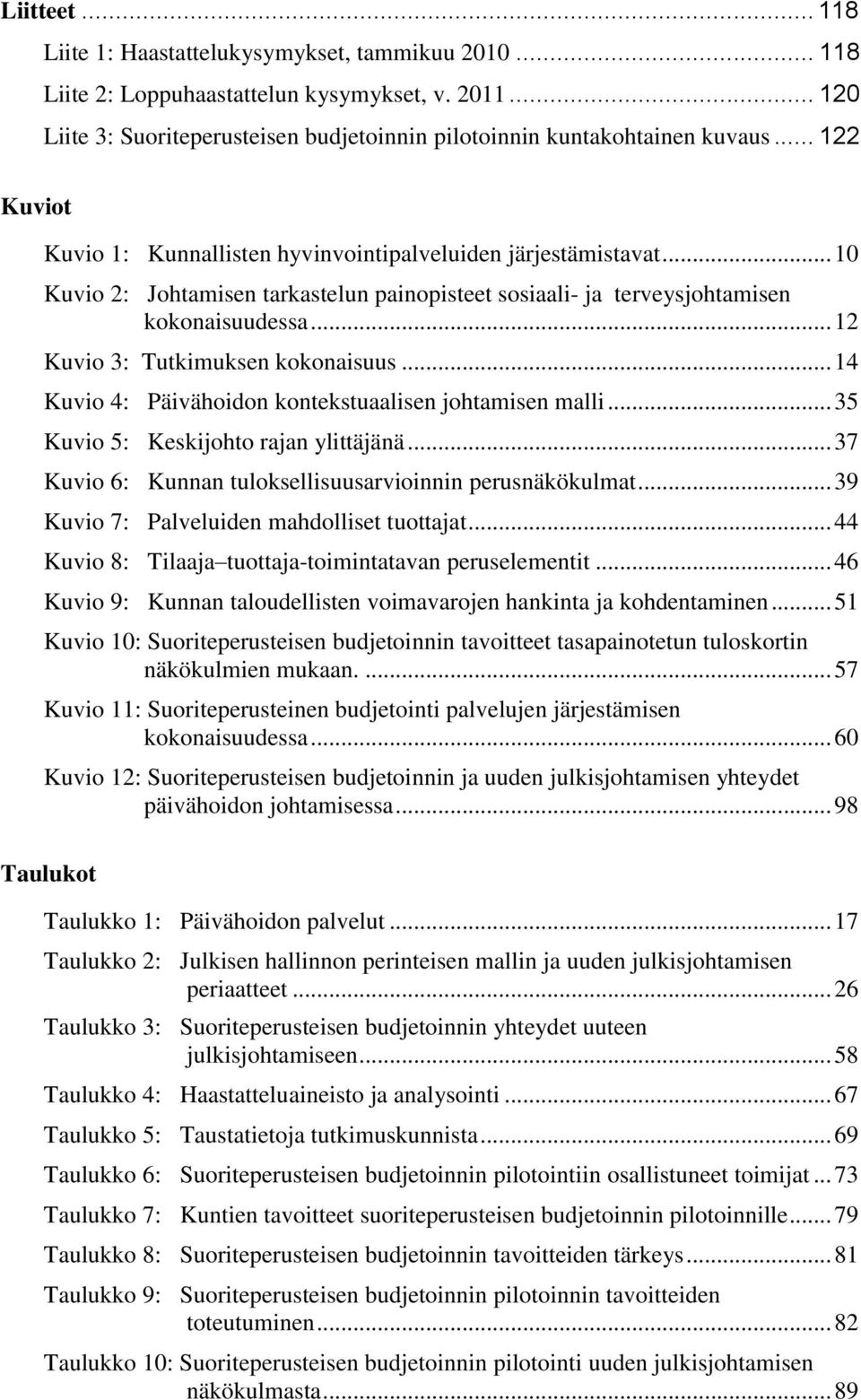 .. 12 Kuvio 3: Tutkimuksen kokonaisuus... 14 Kuvio 4: Päivähoidon kontekstuaalisen johtamisen malli... 35 Kuvio 5: Keskijohto rajan ylittäjänä.