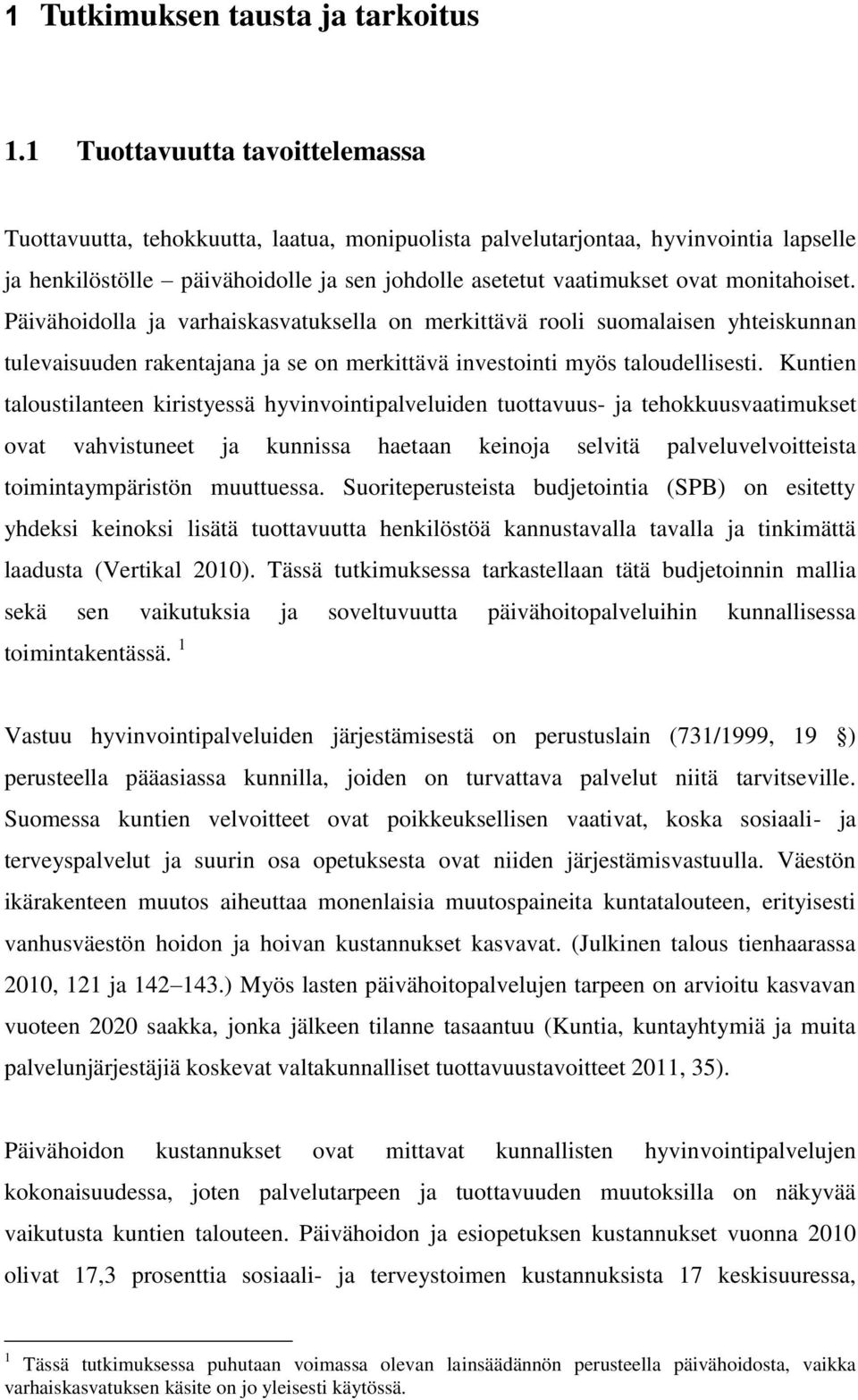 monitahoiset. Päivähoidolla ja varhaiskasvatuksella on merkittävä rooli suomalaisen yhteiskunnan tulevaisuuden rakentajana ja se on merkittävä investointi myös taloudellisesti.