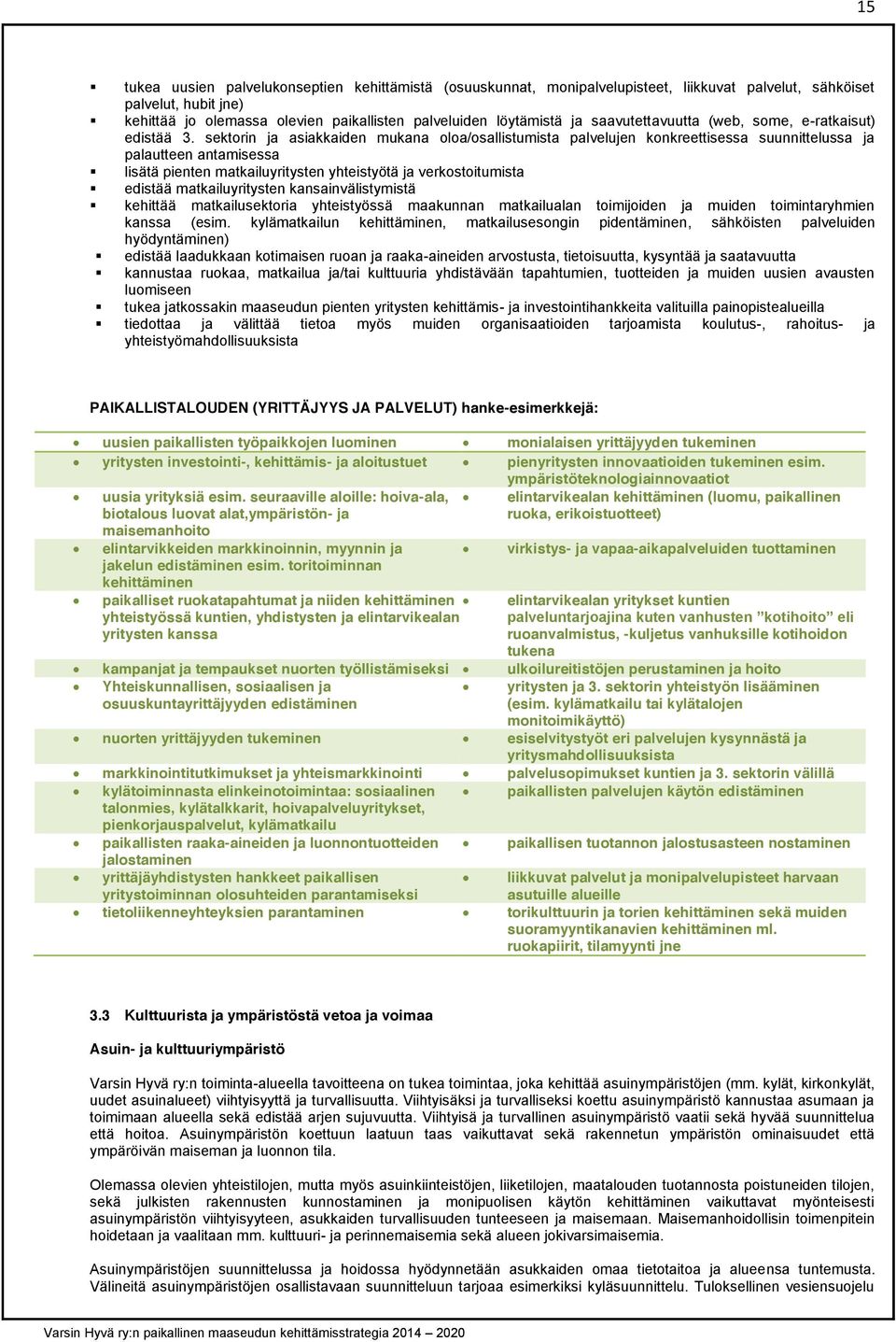 sektorin ja asiakkaiden mukana oloa/osallistumista palvelujen konkreettisessa suunnittelussa ja palautteen antamisessa lisätä pienten matkailuyritysten yhteistyötä ja verkostoitumista edistää