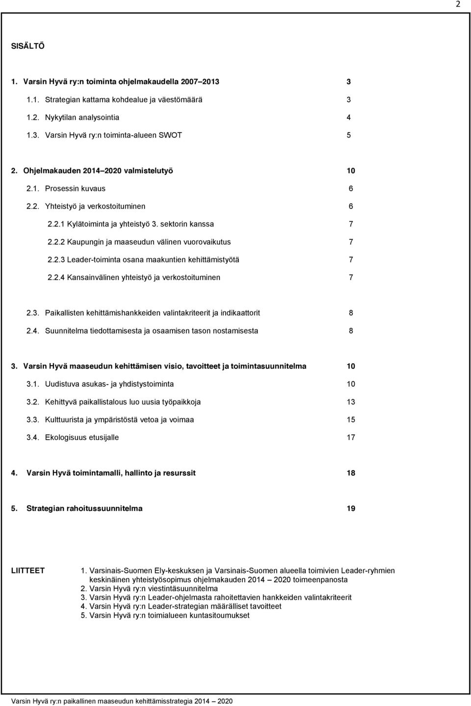 2.3 Leader-toiminta osana maakuntien kehittämistyötä 7 2.2.4 Kansainvälinen yhteistyö ja verkostoituminen 7 2.3. Paikallisten kehittämishankkeiden valintakriteerit ja indikaattorit 8 2.4. Suunnitelma tiedottamisesta ja osaamisen tason nostamisesta 8 3.