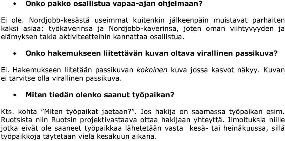 osallistua. Onko hakemukseen liitettävän kuvan oltava virallinen passikuva? Ei. Hakemukseen liitetään passikuvan kokoinen kuva jossa kasvot näkyy.