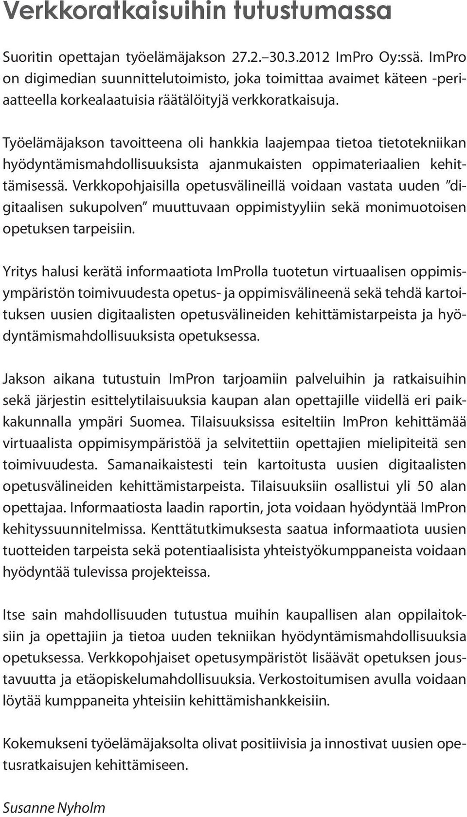 Työelämäjakson tavoitteena oli hankkia laajempaa tietoa tietotekniikan hyödyntämismahdollisuuksista ajanmukaisten oppimateriaalien kehittämisessä.