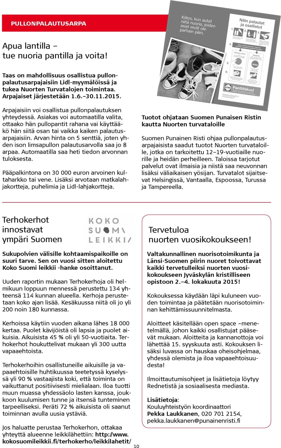 Asiakas voi automaatilla valita, ottaako hän pullopantit rahana vai käyttääkö hän siitä osan tai vaikka kaiken palautusarpajaisiin.