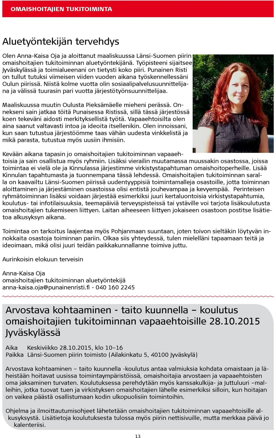 Niistä kolme vuotta olin sosiaalipalvelusuunnittelijana ja välissä tuurasin pari vuotta järjestötyönsuunnittelijaa. Maaliskuussa muutin Oulusta Pieksämäelle mieheni perässä.